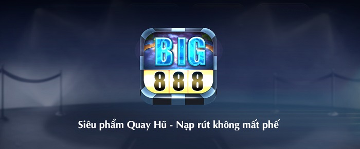 Đánh giá Big 888 - Siêu phẩm game đổi thưởng