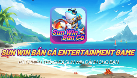 Giới thiệu game Sunwin bắn cá - Mẹo chơi ăn tiền nhà cái