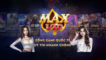 Max Vip - Sân chơi quay hũ đổi thưởng đẳng cấp nhất châu Á